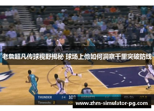 老詹超凡传球视野揭秘 球场上他如何洞察千里突破防线 老詹超凡传球视野揭秘 球场上他如何洞察千里突破防线