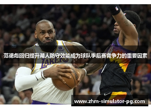 范德彪回归提升湖人防守效能成为球队季后赛竞争力的重要因素 范德彪回归提升湖人防守效能成为球队季后赛竞争力的重要因素