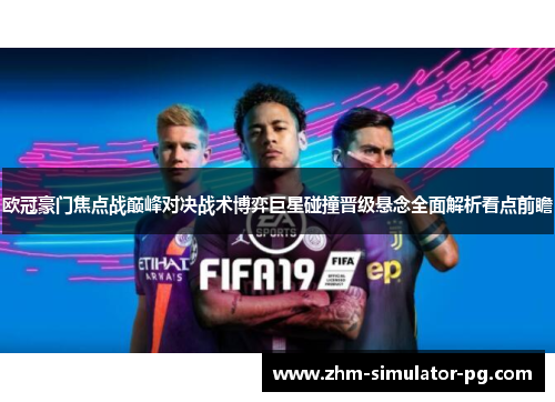 欧冠豪门焦点战巅峰对决战术博弈巨星碰撞晋级悬念全面解析看点前瞻