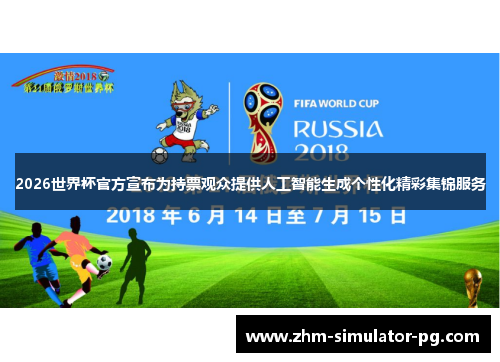 2026世界杯官方宣布为持票观众提供人工智能生成个性化精彩集锦服务 2026世界杯官方宣布为持票观众提供人工智能生成个性化精彩集锦服务