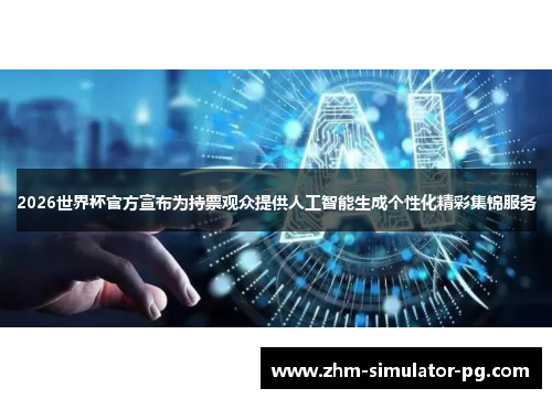 2026世界杯官方宣布为持票观众提供人工智能生成个性化精彩集锦服务 2026世界杯官方宣布为持票观众提供人工智能生成个性化精彩集锦服务