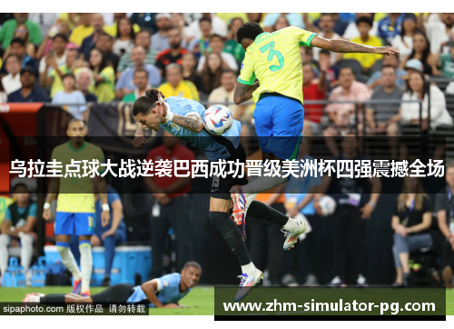 乌拉圭点球大战逆袭巴西成功晋级美洲杯四强震撼全场 乌拉圭点球大战逆袭巴西成功晋级美洲杯四强震撼全场